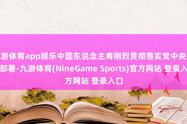 九游体育app娱乐中国东说念主寿刚烈贯彻落实党中央决议部署-九游体育(NineGame Sports)官方网站 登录入口